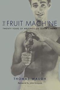 The Fruit Machine Twenty Years of Writings on Queer Cinema