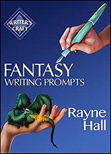 Fantasy Writing Prompts 77 Powerful Ideas To Inspire Your Fiction (Writer's Craft)
