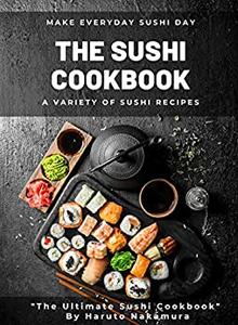 THE SUSHI COOKBOOK A Variety of Sushi Recipes