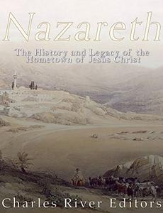 Nazareth The History and Legacy of the Hometown of Jesus Christ