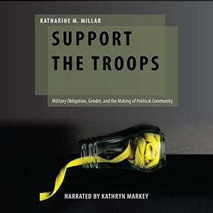 Support the Troops Military Obligation, Gender, and the Making of Political Community [Audiobook]