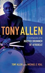 Tony Allen An Autobiography of the Master Drummer of Afrobeat