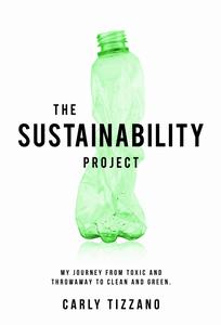 The Sustainability Project My Journey from Toxic and Throwaway to Clean and Green
