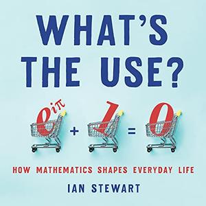 What’s the Use How Mathematics Shapes Everyday Life [Audiobook]