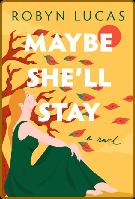Maybe She'll Stay  A Novel - Robyn Lucas