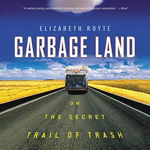 Garbage Land On the Secret Trail of Trash [Audiobook]
