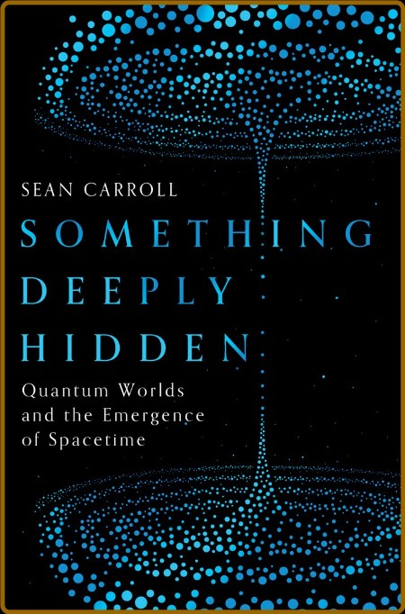 Something Deeply Hidden  Quantum Worlds and the Emergence of Spacetime by Sean Car...