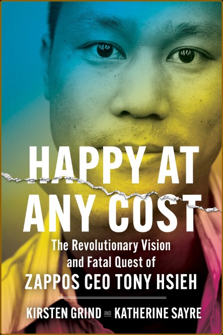 Happy at Any Cost  The Revolutionary Vision and Fatal Quest of Zappos CEO Tony Hsi...