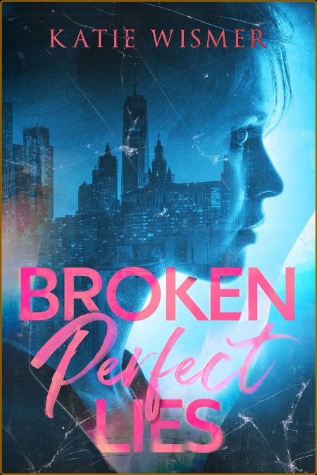 Broken Perfect Lies - Katie Wismer