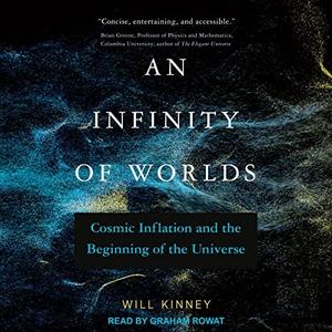 An Infinity of Worlds Cosmic Inflation and the Beginning of the Universe [Audiobook]