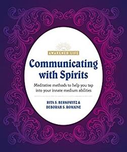 Communicating with Spirits Meditative Methods to Help You Tap Into Your Innate Medium Abilities (The Awakened Life)