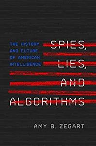 Spies, Lies, and Algorithms The History and Future of American Intelligence