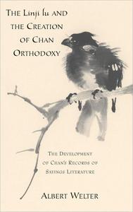 The Linji Lu and the Creation of Chan Orthodoxy The Development of Chan's Records of Sayings Literature