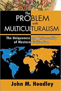 The Problem with Multiculturalism The Uniqueness and Universality of Western Civilization