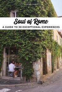 Soul of Rome A Guide to 30 Exceptional Experiences