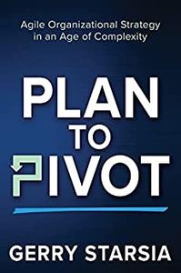 Plan to Pivot Agile Organizational Strategy in an Age of Complexity