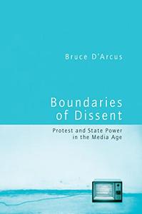 Boundaries of Dissent Protest and State Power in the Media Age