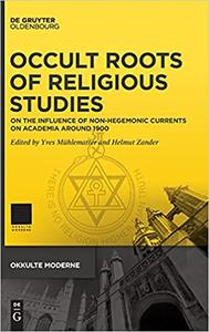 Occult Roots of Religious Studies On the Influence of Non-Hegemonic Currents on Academia around 1900