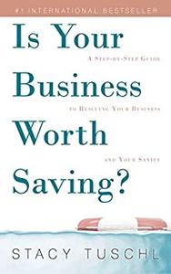 Is Your Business Worth Saving A Step-by-Step Guide to Rescuing Your Business and Your Sanity