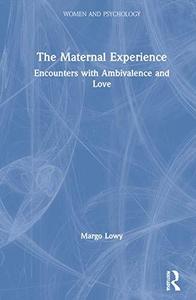 The Maternal Experience Encounters with Ambivalence and Love