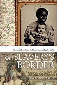 On Slavery's Border Missouri's Small Slaveholding Households, 1815-1865