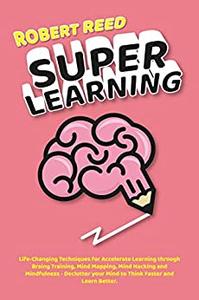 Super Learning Life-Changing Techniques for Accelerate Learning Through Brain Training