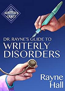 Dr Rayne's Guide To Writerly Disorders A Tongue-in-Cheek Diagnosis For What Ails Authors (Writer's Craft)