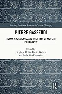 Pierre Gassendi Humanism, Science, and the Birth of Modern Philosophy