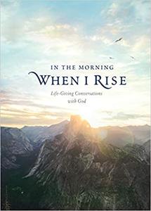 In the Morning When I Rise Life-Giving Conversations with God