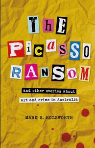 The Picasso Ransom and other stories about art and crime in Australia