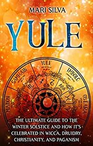 Yule The Ultimate Guide to the Winter Solstice and How It's Celebrated in Wicca