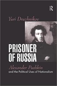Prisoner of Russia Alexander Pushkin and the Political Uses of Nationalism