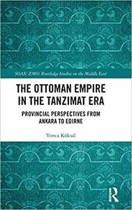 The Ottoman Empire in the Tanzimat Era Provincial Perspectives from Ankara to Edirne