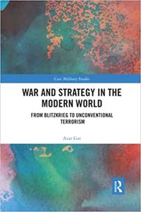 War and Strategy in the Modern World From Blitzkrieg to Unconventional Terror