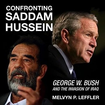 Confronting Saddam Hussein George W. Bush and the Invasion of Iraq  [Audiobook]