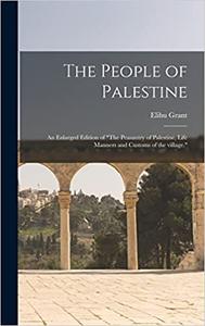 The People of Palestine an Enlarged Edition of The Peasantry of Palestine, Life Manners and Customs of the Village