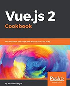 Vue.js 2 Cookbook Build modern, interactive web applications with Vue.js