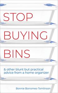 Stop Buying Bins & other blunt but practical advice from a home organizer
