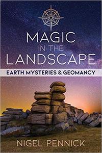 Magic in the Landscape Earth Mysteries and Geomancy