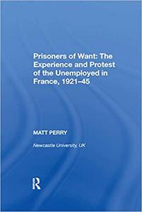 Prisoners of Want The Experience and Protest of the Unemployed in France, 1921-45