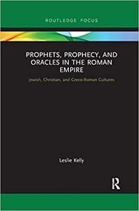 Prophets, Prophecy, and Oracles in the Roman Empire Jewish, Christian, and Greco-Roman Cultures