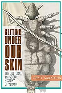 Getting Under Our Skin The Cultural and Social History of Vermin