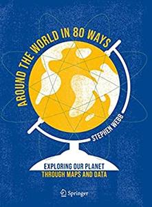 Around the World in 80 Ways Exploring Our Planet Through Maps and Data