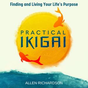 Practical Ikigai A Guide for the Japanese Art of Unlocking Your Best Life, Relieving Anxiety, Ending the Struggle [Audiobook]
