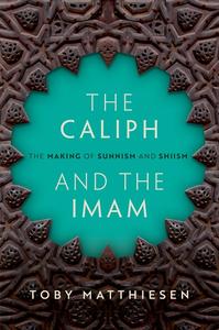 The Caliph and the Imam The Making of Sunnism and Shiism