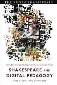 Shakespeare and Digital Pedagogy Case Studies and Strategies