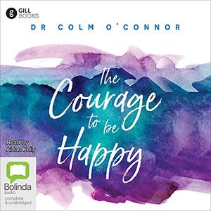 The Courage to Be Happy A New Approach to Well-Being in Everyday Life [Audiobook]