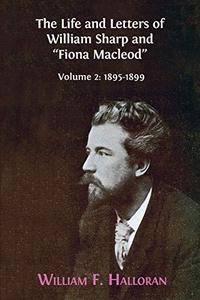The Life and Letters of William Sharp and Fiona Macleod. Volume 2 1895-1899