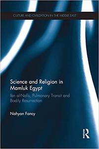 Science and Religion in Mamluk Egypt Ibn al-Nafis, Pulmonary Transit and Bodily Resurrection