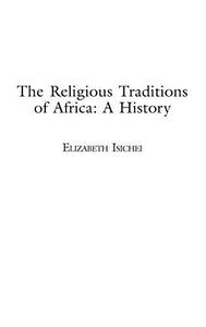 The Religious Traditions of Africa A History
